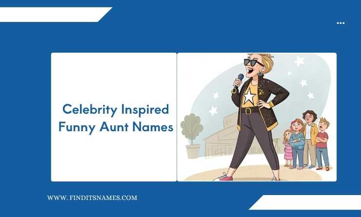 Celebrity Inspired Funny Aunt Names