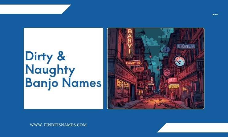 Dirty & Naughty Banjo Names